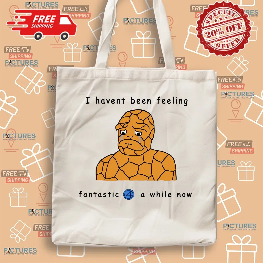 Haven't Been Feeling Fantastic 4 A While Now Meme T Shirt