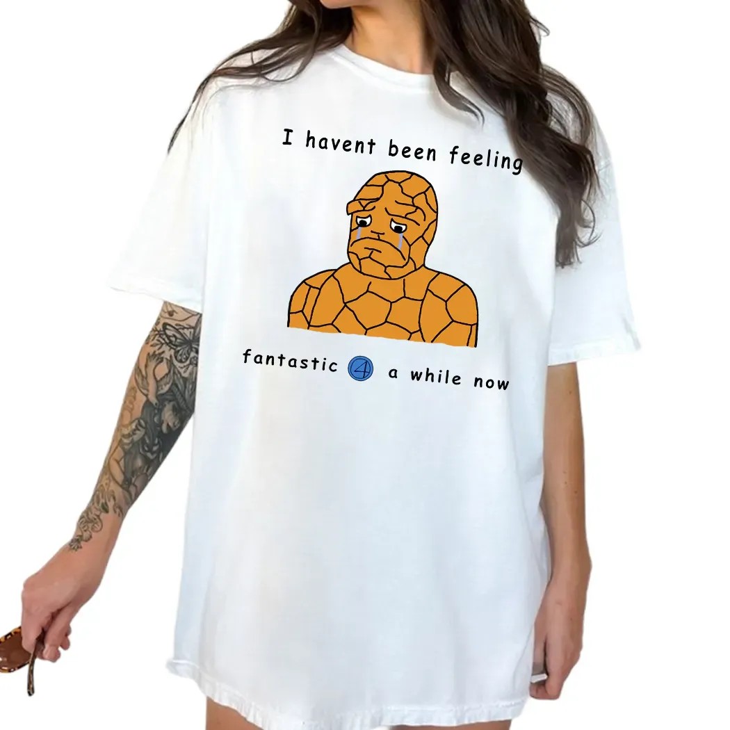Haven't Been Feeling Fantastic 4 A While Now Meme T Shirt
