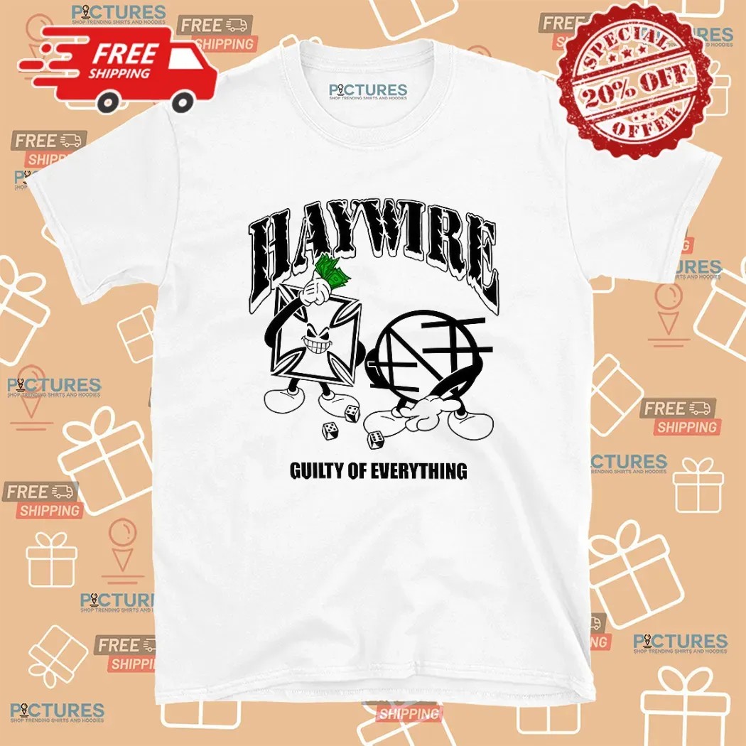 Haywire Guilty of Everything Nothing Conditioned for Demolition T Shirt