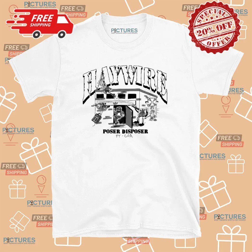 Haywire Poser Disposer Ft COA T Shirt