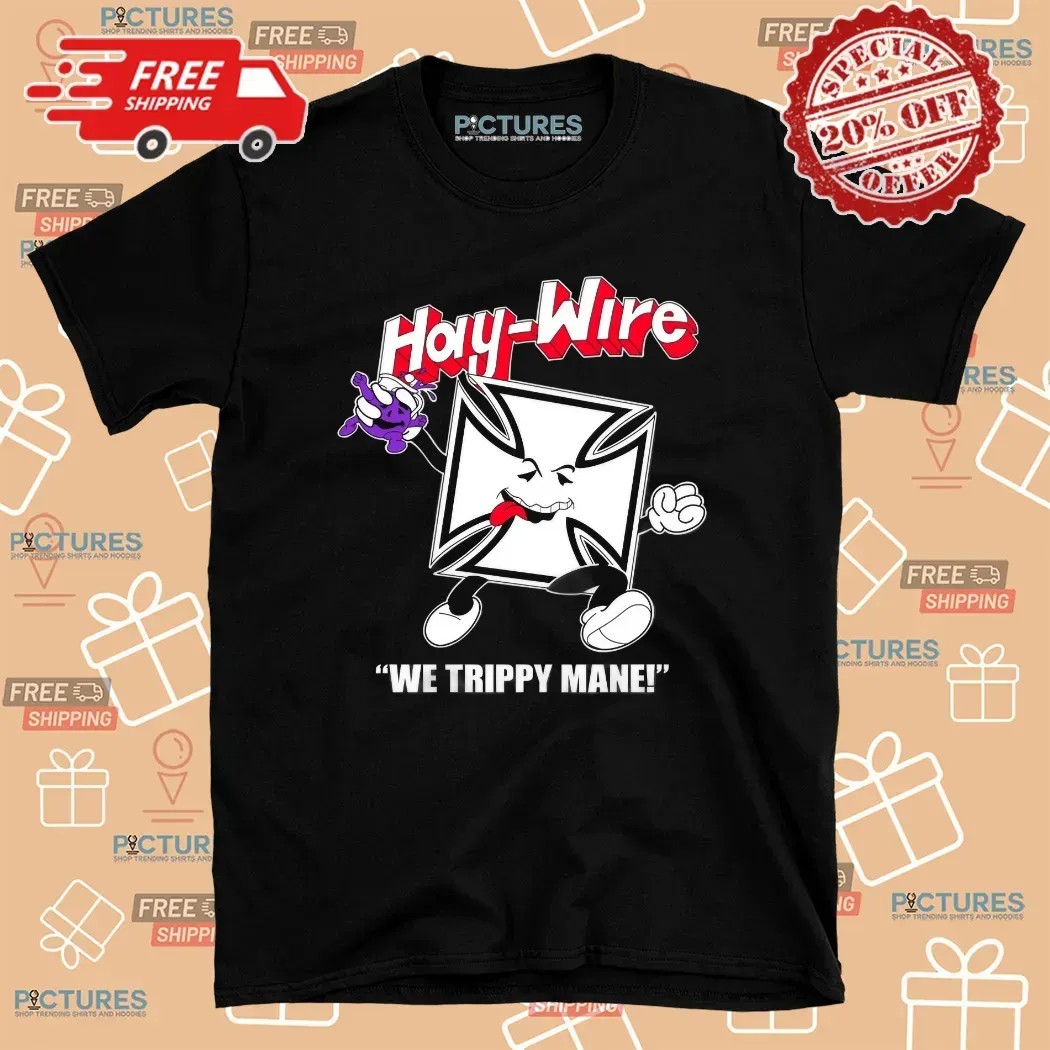Haywire We Trippy Mane Power Trip RIP You Say No To Drugs Haywire C'aint T Shirt