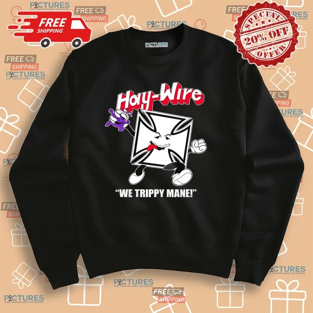 Haywire We Trippy Mane Power Trip RIP You Say No To Drugs Haywire C'aint T Shirt