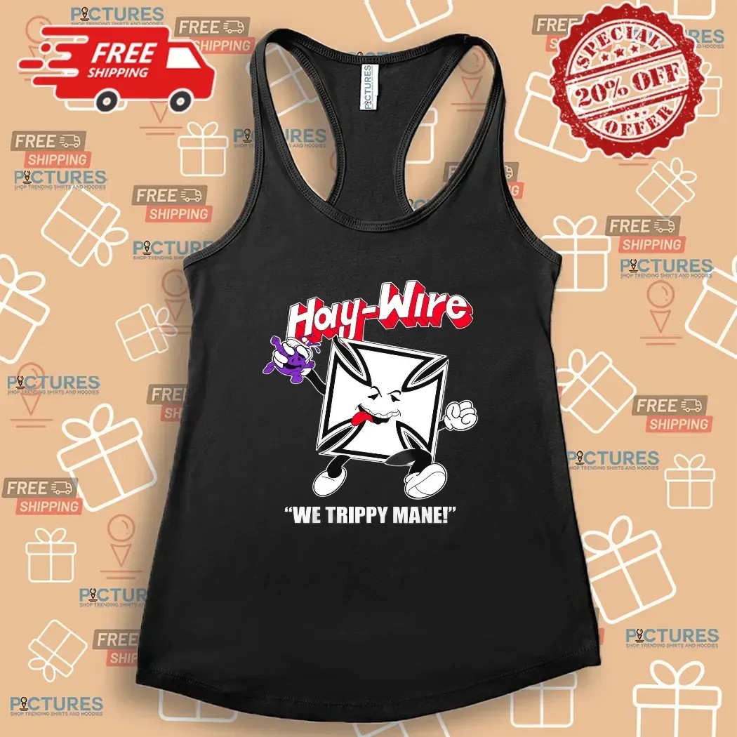Haywire We Trippy Mane Power Trip RIP You Say No To Drugs Haywire C'aint T Shirt
