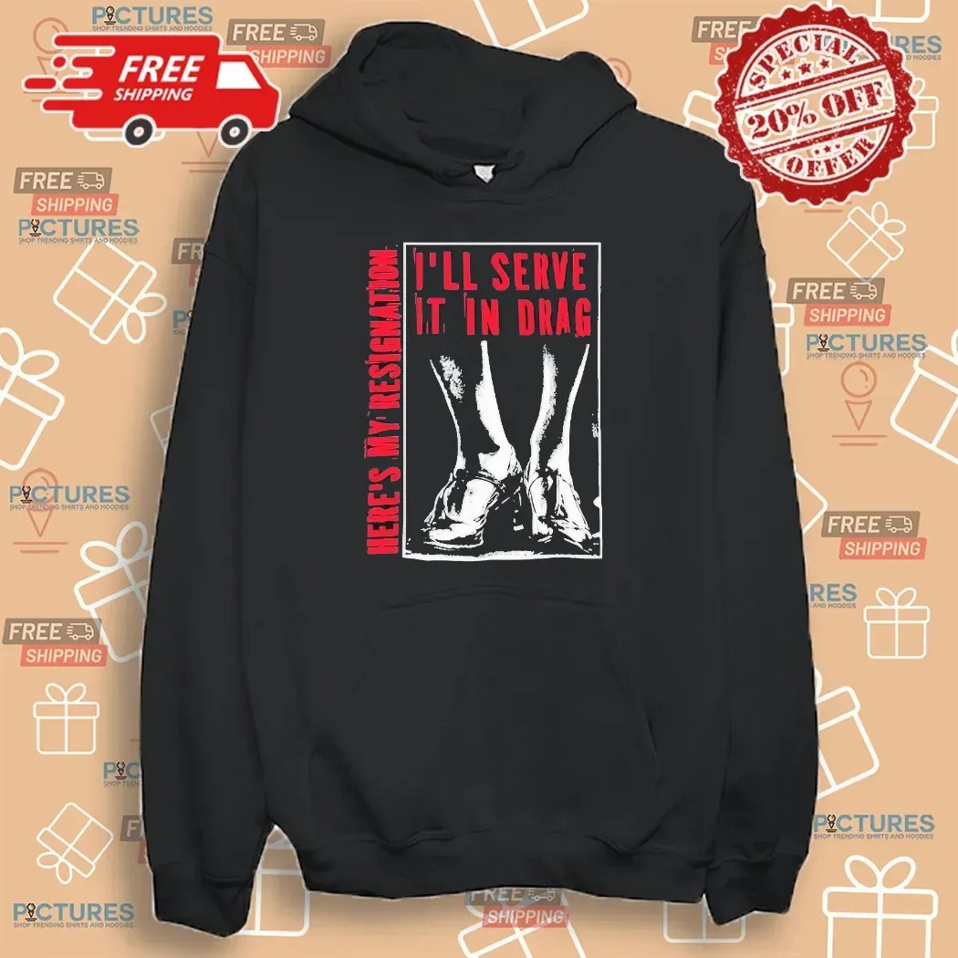 Here May Resignation I'll Serve It In Drag T Shirt Here May Resignation I'll Serve It In Drag T Shirt