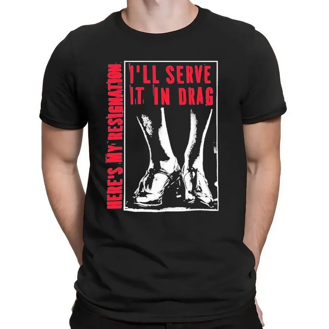 Here May Resignation I'll Serve It In Drag T Shirt Here May Resignation I'll Serve It In Drag T Shirt