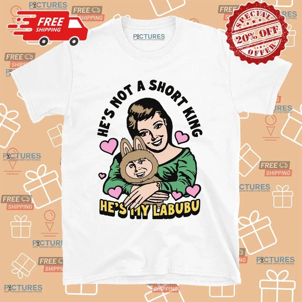 He's Not A Short King He's My Labubu Meme T Shirt