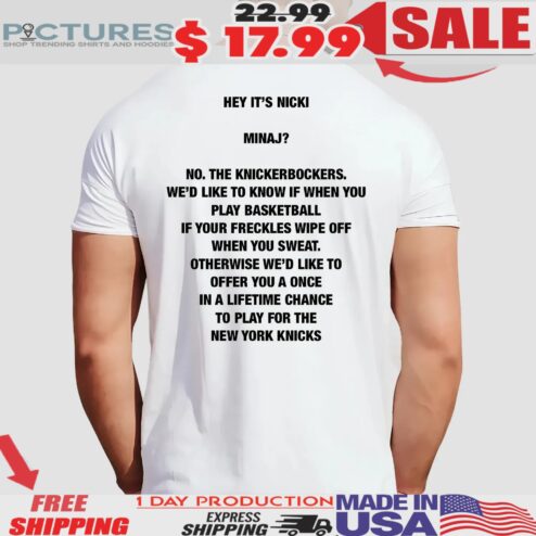 Hey It's Nicki Minaj No The Knickerbockers We'd Like To Know If When You Play Basketball If Your Freckles Wipe Off When You Sweat T Shirt