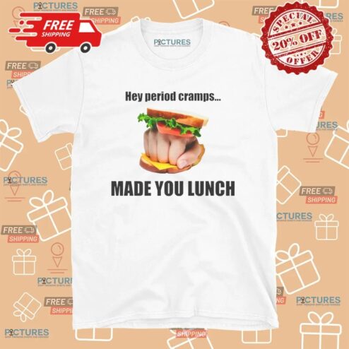 Hey Period Cramps Made You Lunch Sandwich Fist T Shirt