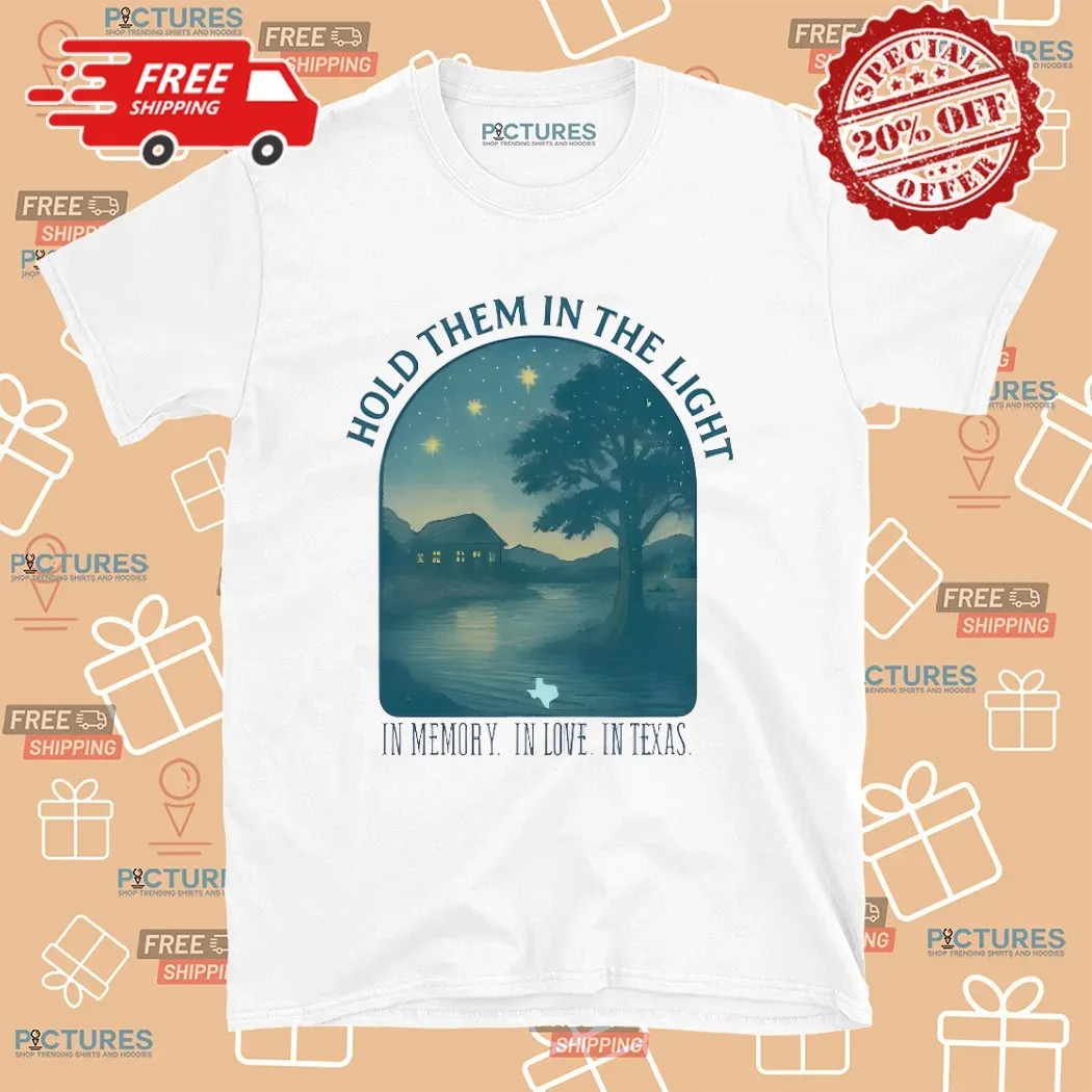 Hold Them In The Light In Memory In Love In Texas T Shirt