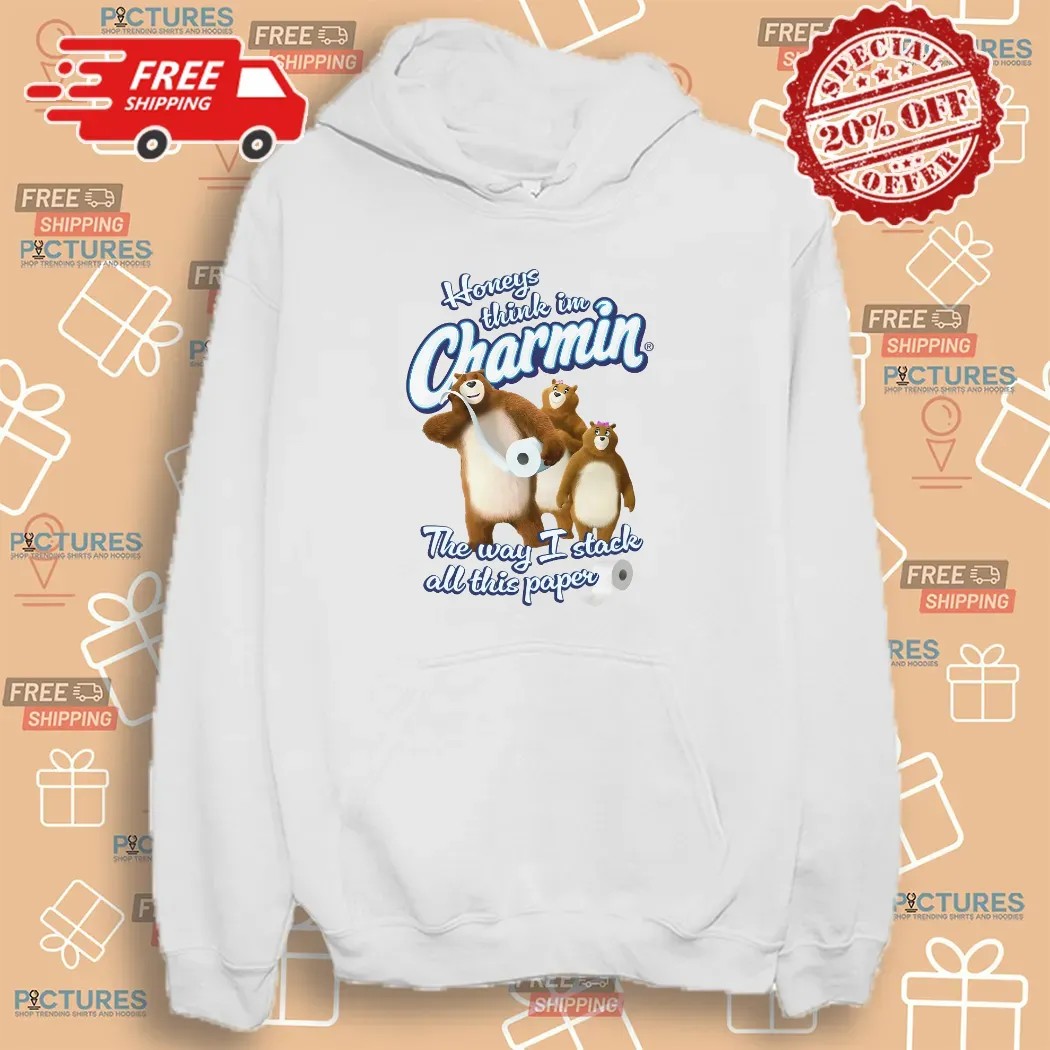Honeys Think I'm Charmin The Way I Stack All This Paper Bears Meme T Shirt