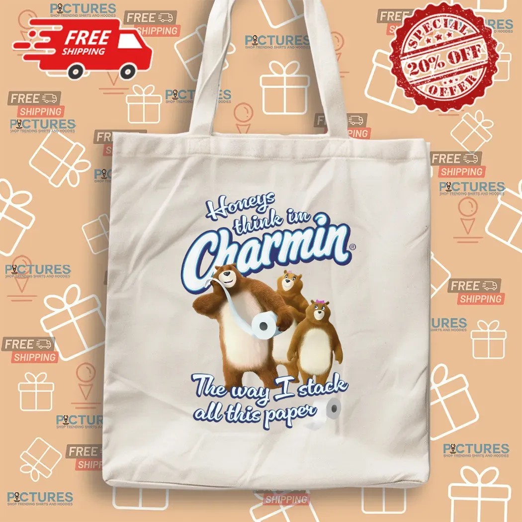 Honeys Think I'm Charmin The Way I Stack All This Paper Bears Meme T Shirt