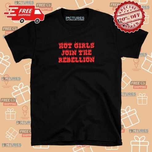Hot Girls Join The Rebellion T Shirt