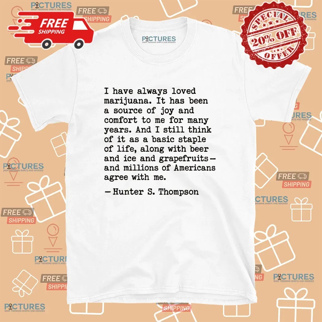 Hunter S Thompson I Have Always Loved Marijuana T Shirt