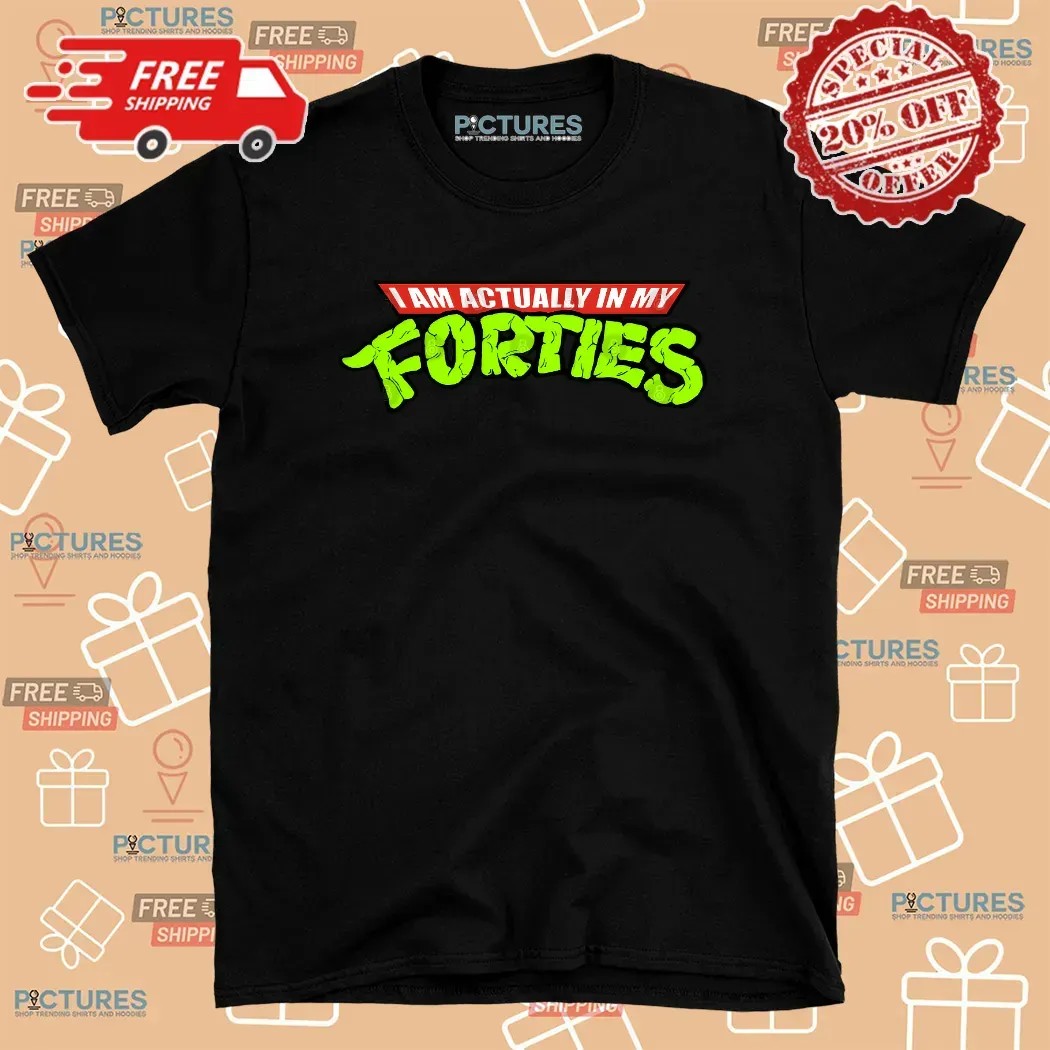 I Am Actually In My Forties Ninja Turtle Humor Parody T Shirt