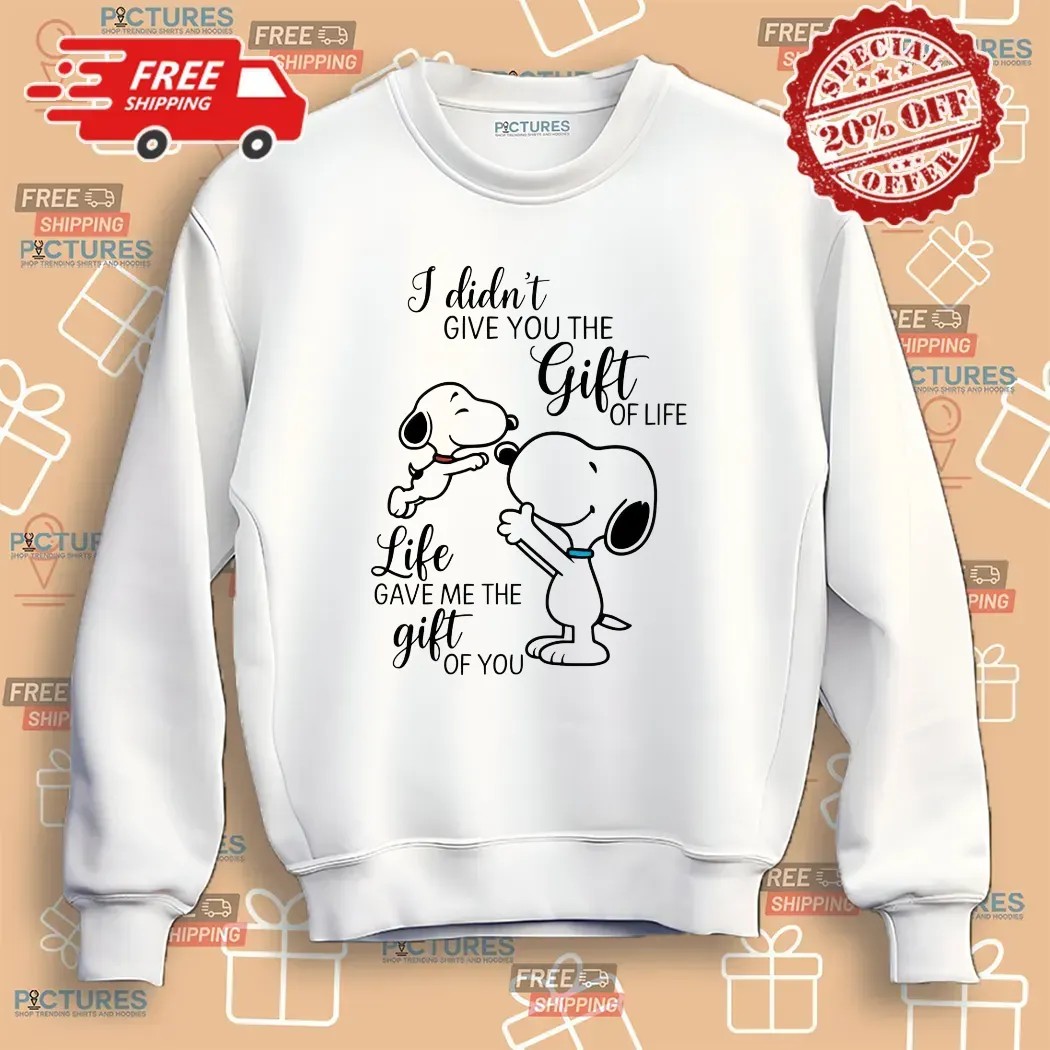 I Didn't Give You The Gift Of Life Snoopy Life Gave Me The Gift Of You T Shirt