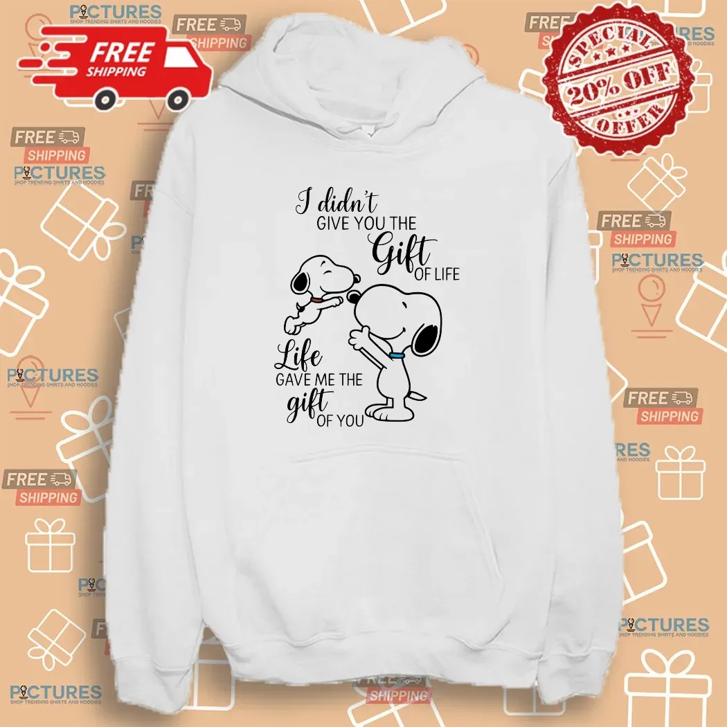 I Didn't Give You The Gift Of Life Snoopy Life Gave Me The Gift Of You T Shirt