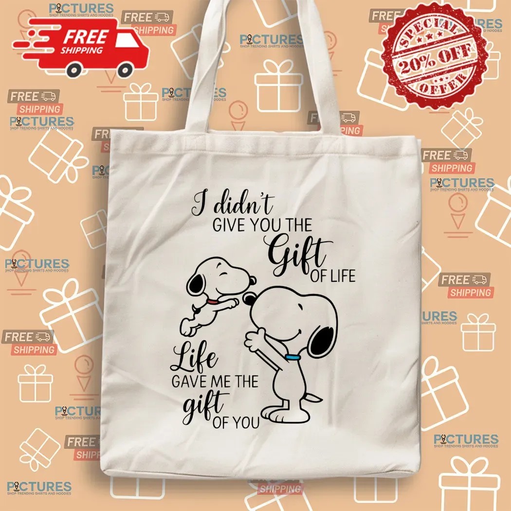 I Didn't Give You The Gift Of Life Snoopy Life Gave Me The Gift Of You T Shirt
