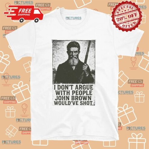 I Don't Argue With People John Brown Would've Shot Anti-Slavery Statement T Shirt
