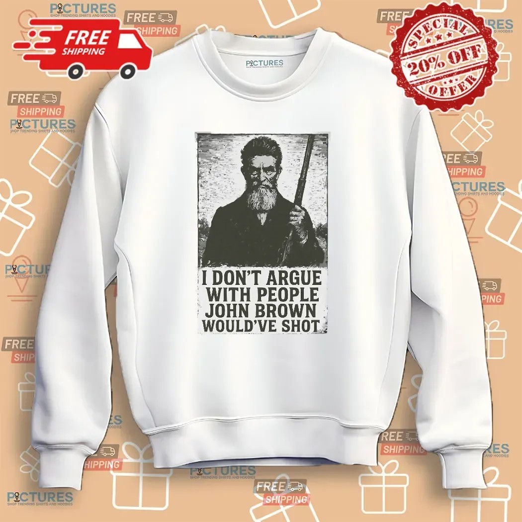 I Don't Argue With People John Brown Would've Shot Anti-Slavery Statement T Shirt