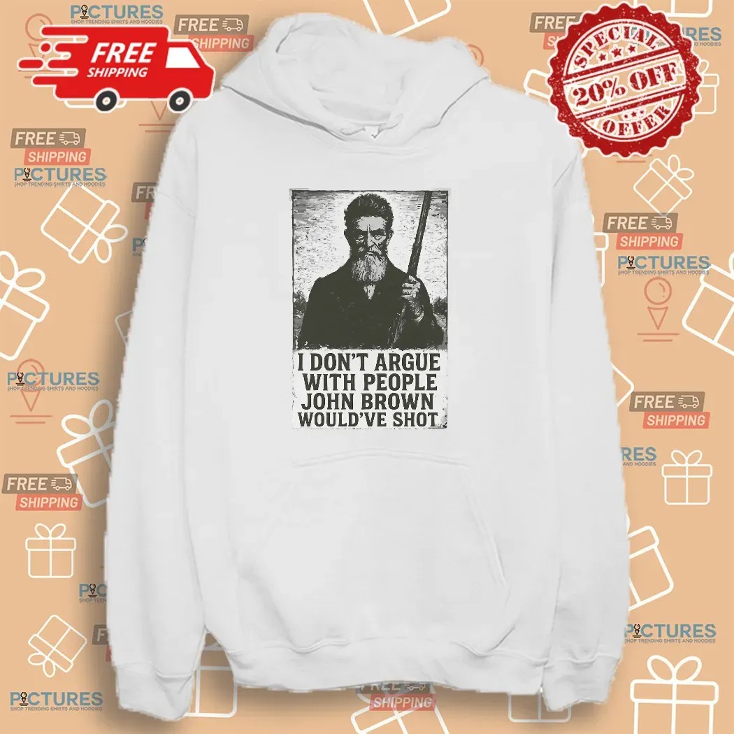 I Don't Argue With People John Brown Would've Shot Anti-Slavery Statement T Shirt