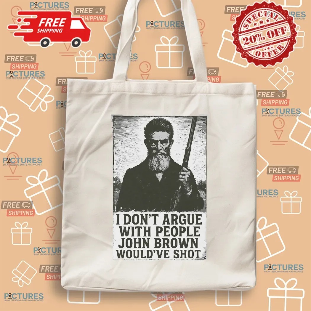 I Don't Argue With People John Brown Would've Shot Anti-Slavery Statement T Shirt