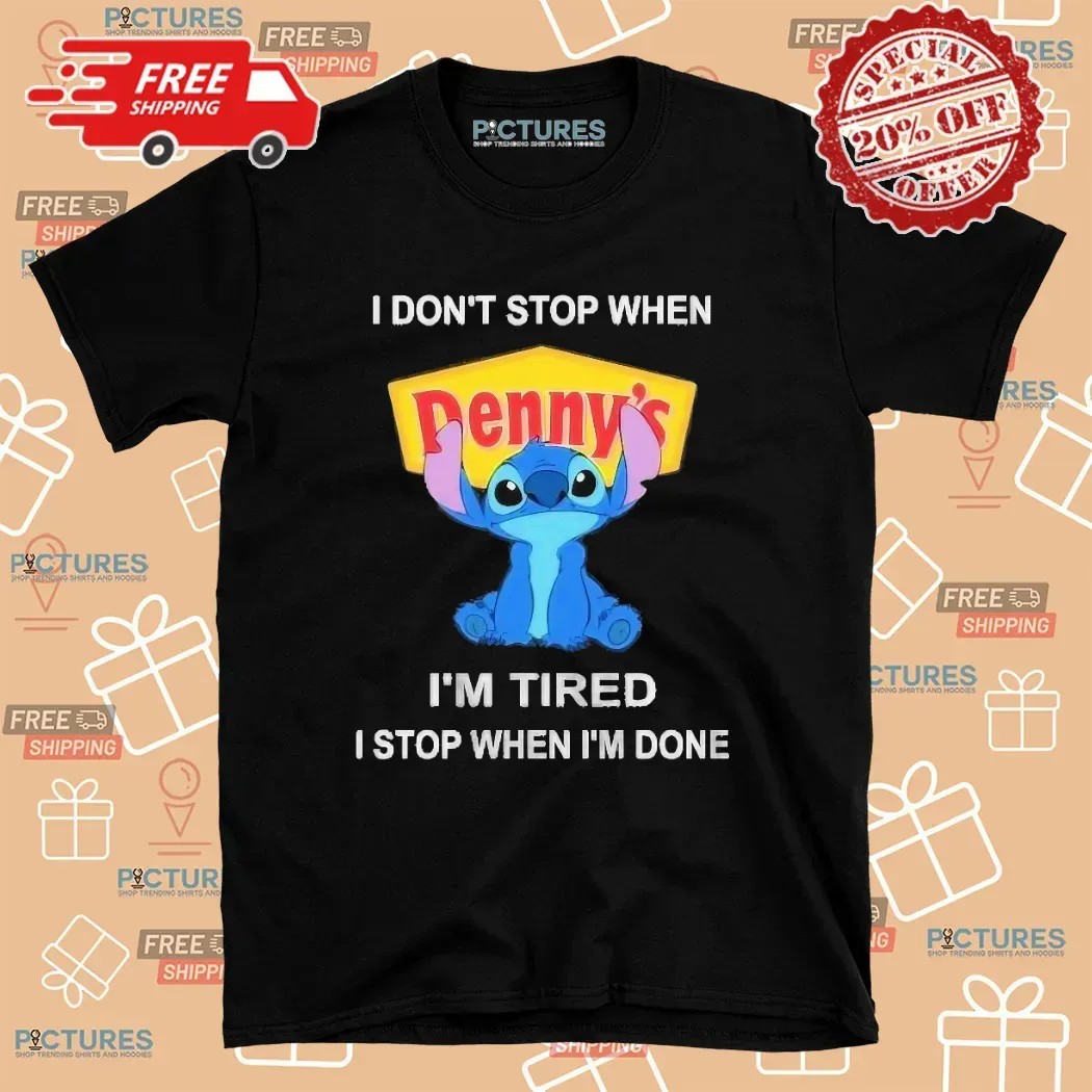 I Don’t Stop When Denny’s I'm Tired I Stop When I’m Done Stitch T Shirt