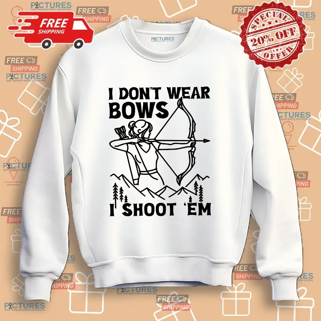 I Don't Wear Bows I Shoot 'em Girl Archer T Shirt
