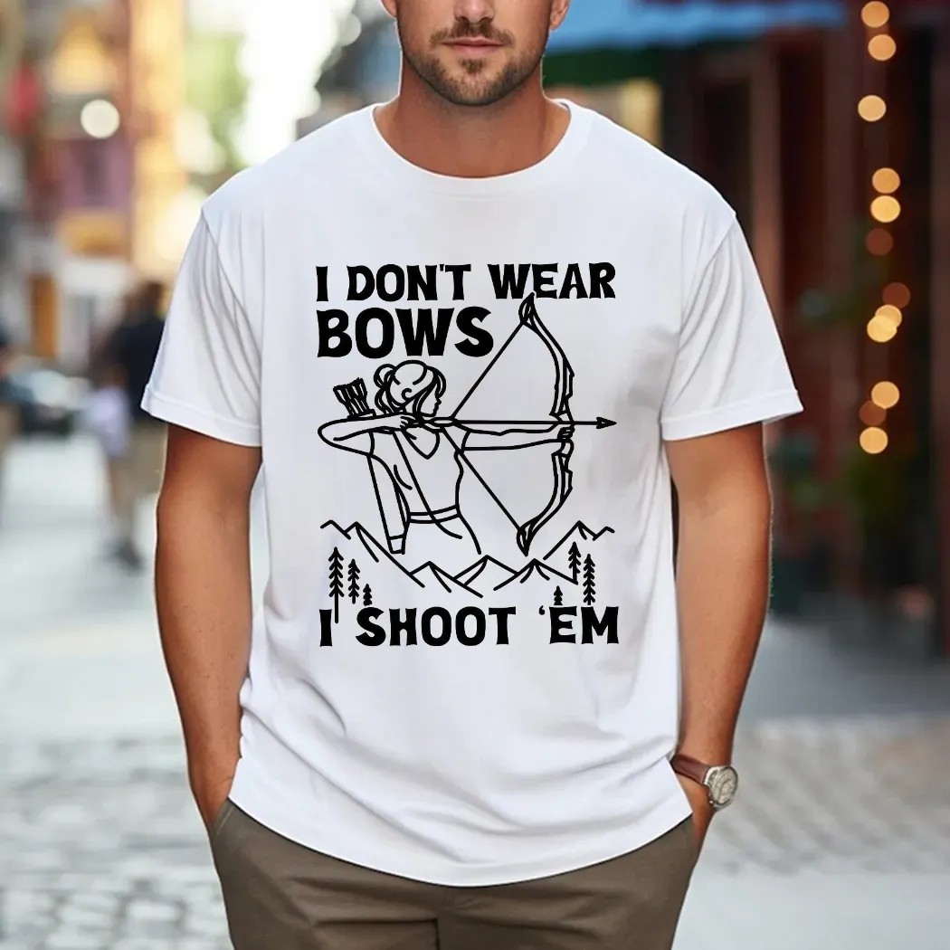 I Don't Wear Bows I Shoot 'em Girl Archer T Shirt