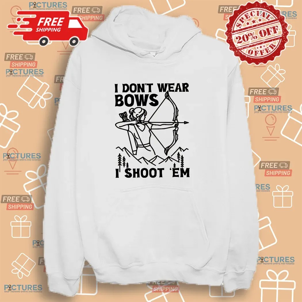 I Don't Wear Bows I Shoot 'em Girl Archer T Shirt