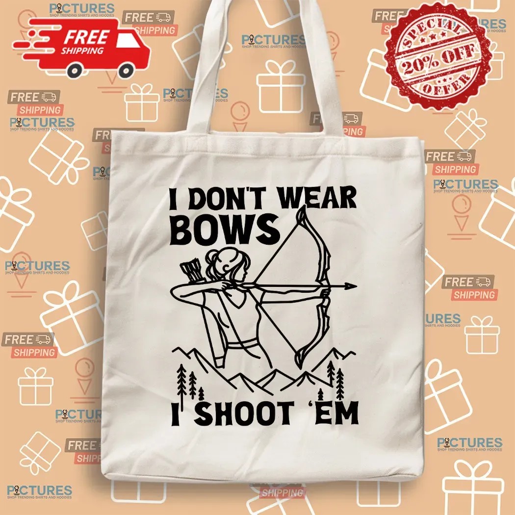 I Don't Wear Bows I Shoot 'em Girl Archer T Shirt