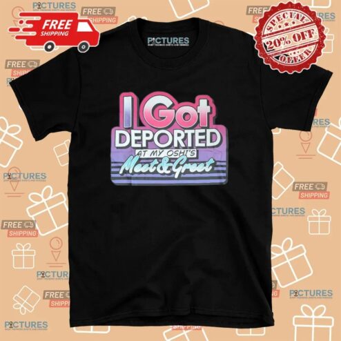 I Got Deported At My Oshi's Meet & Greet Meme T Shirt