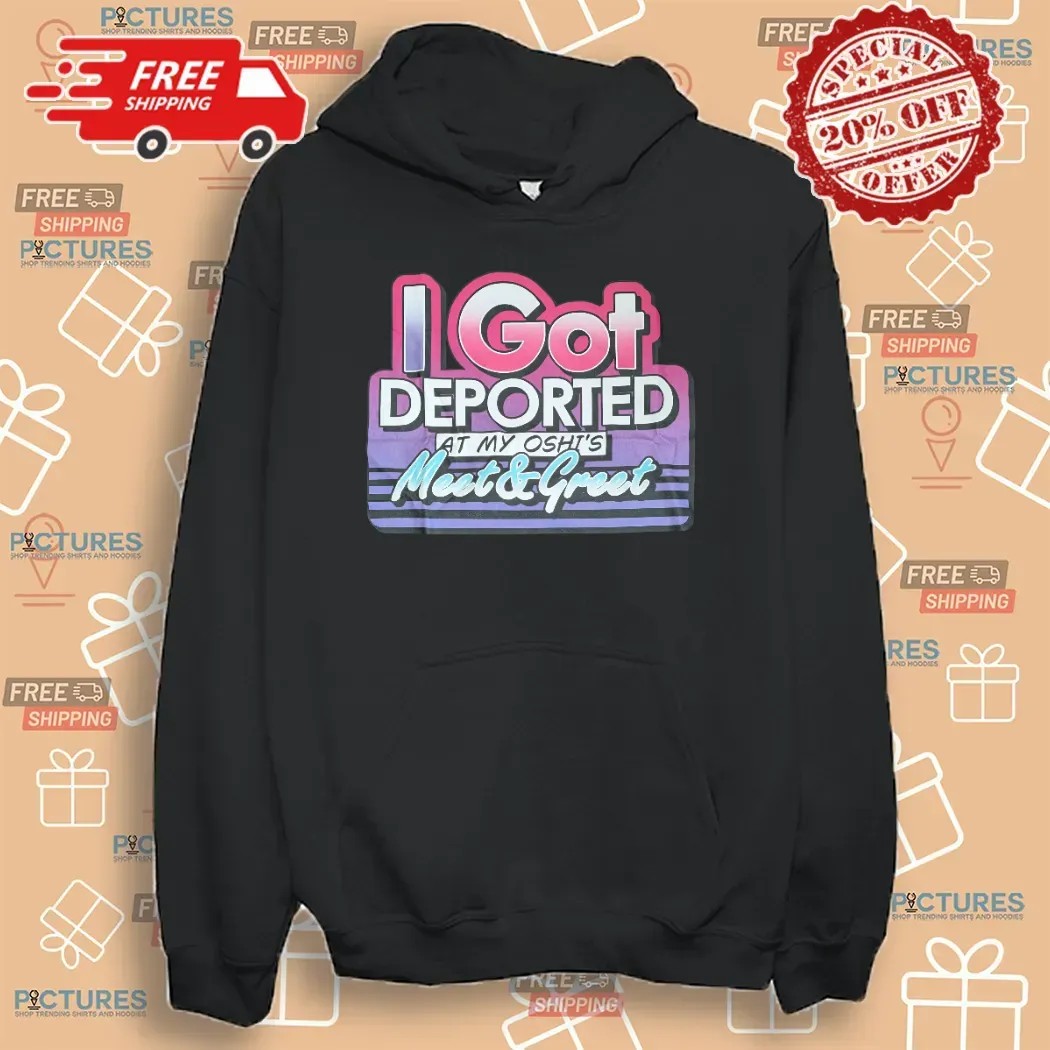 I Got Deported At My Oshi's Meet & Greet Meme T Shirt