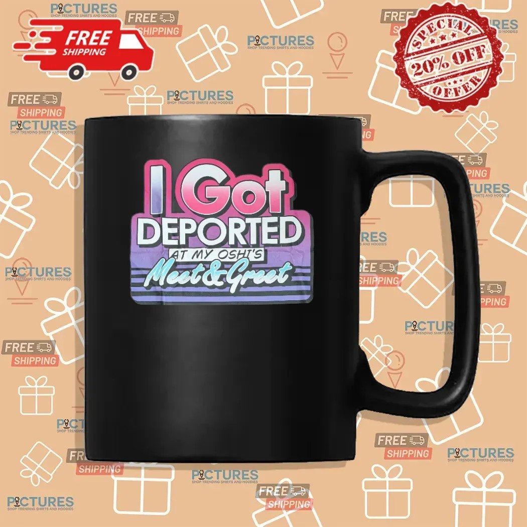 I Got Deported At My Oshi's Meet & Greet Meme T Shirt