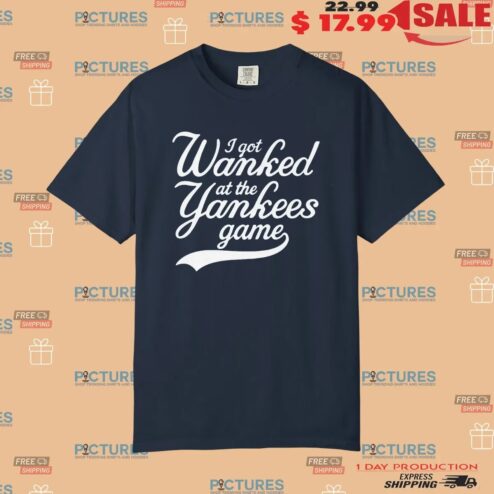 I Got Wanked At The Yankees Game T Shirt