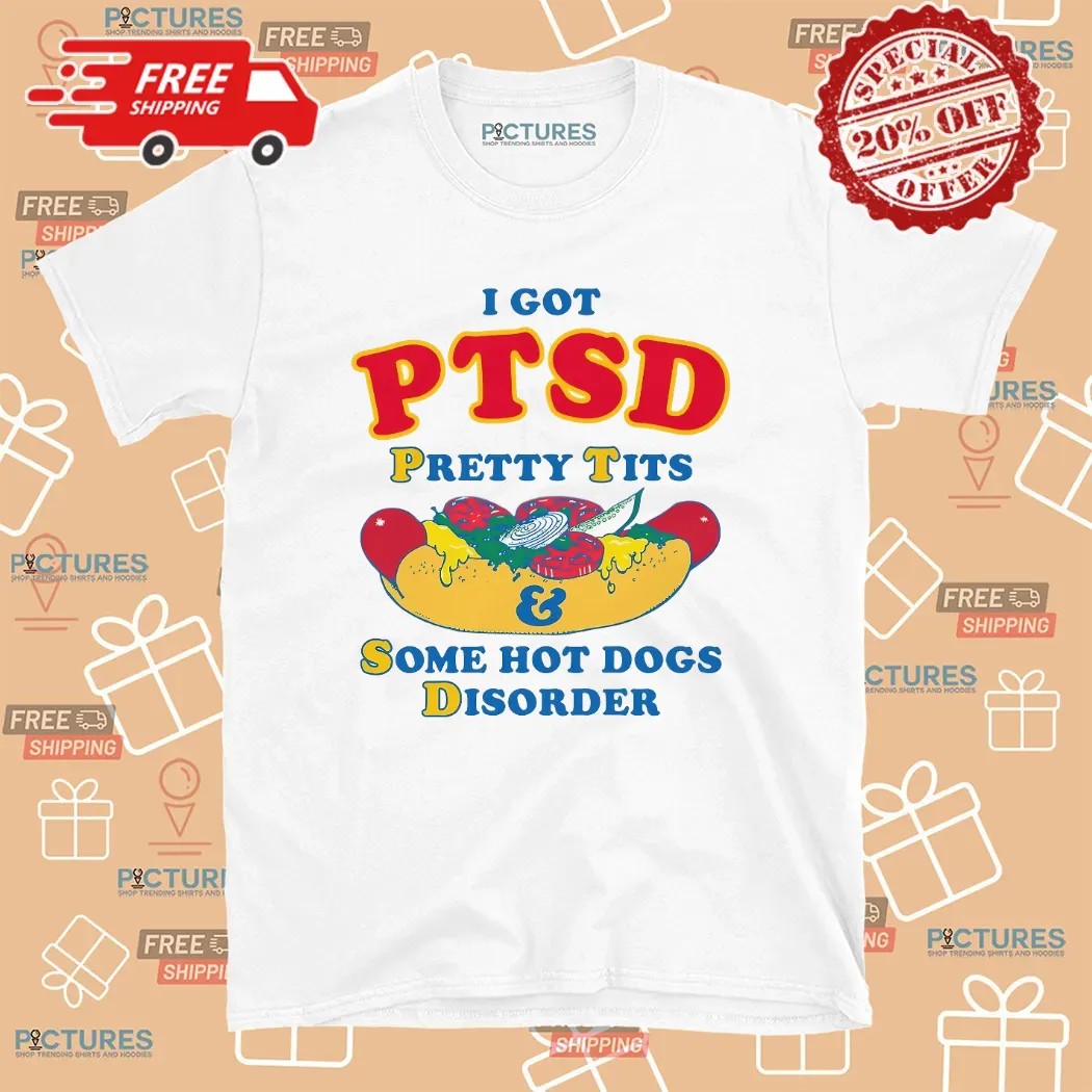 I Have PTSD Pretty Tits and Some Hot Dogs Disorder Meme T Shirt