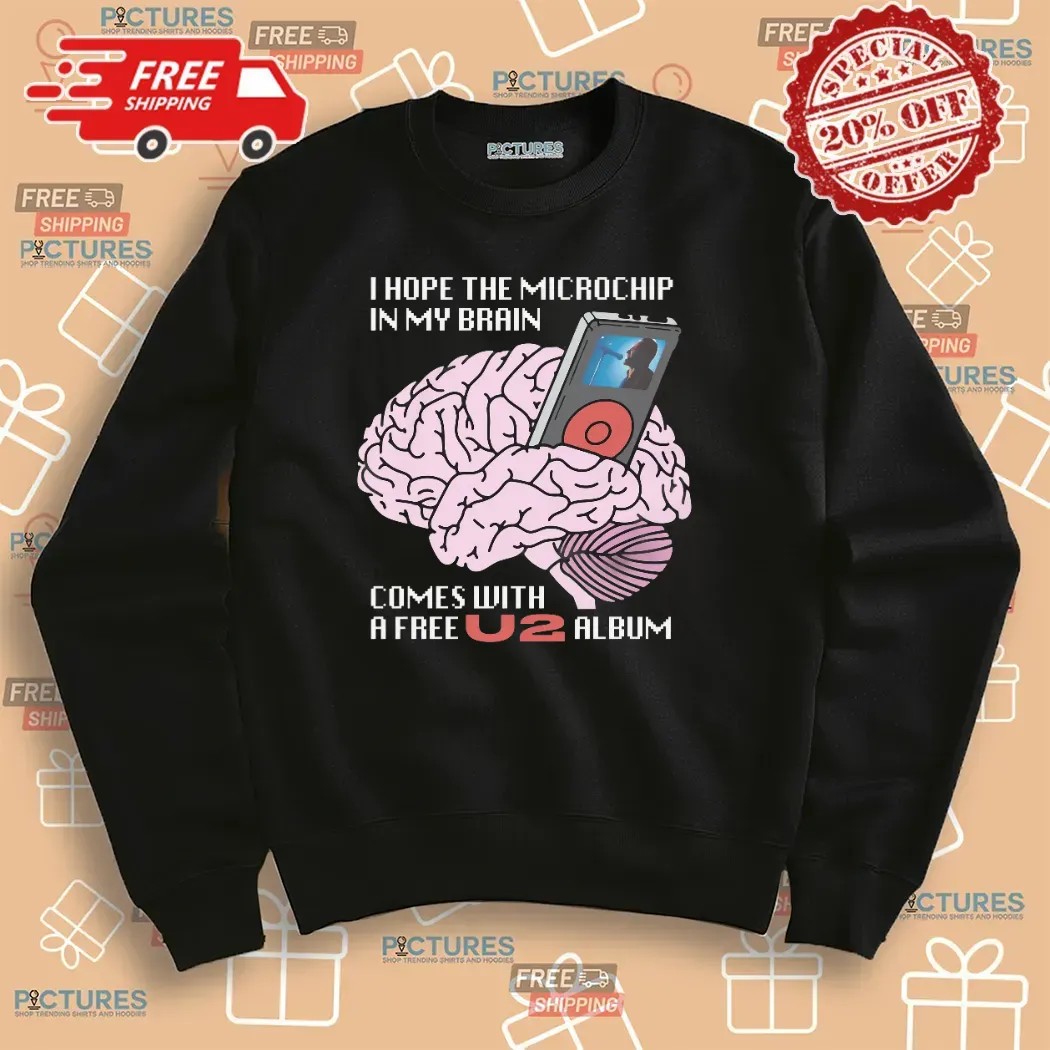 I Hope The Microchip In My Brain Comes With A Free U2 Album T Shirt