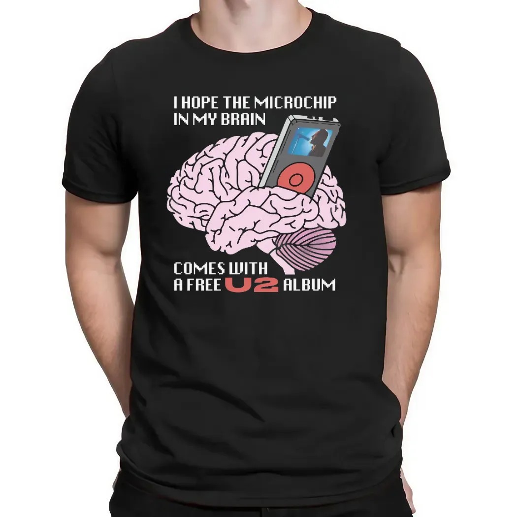 I Hope The Microchip In My Brain Comes With A Free U2 Album T Shirt
