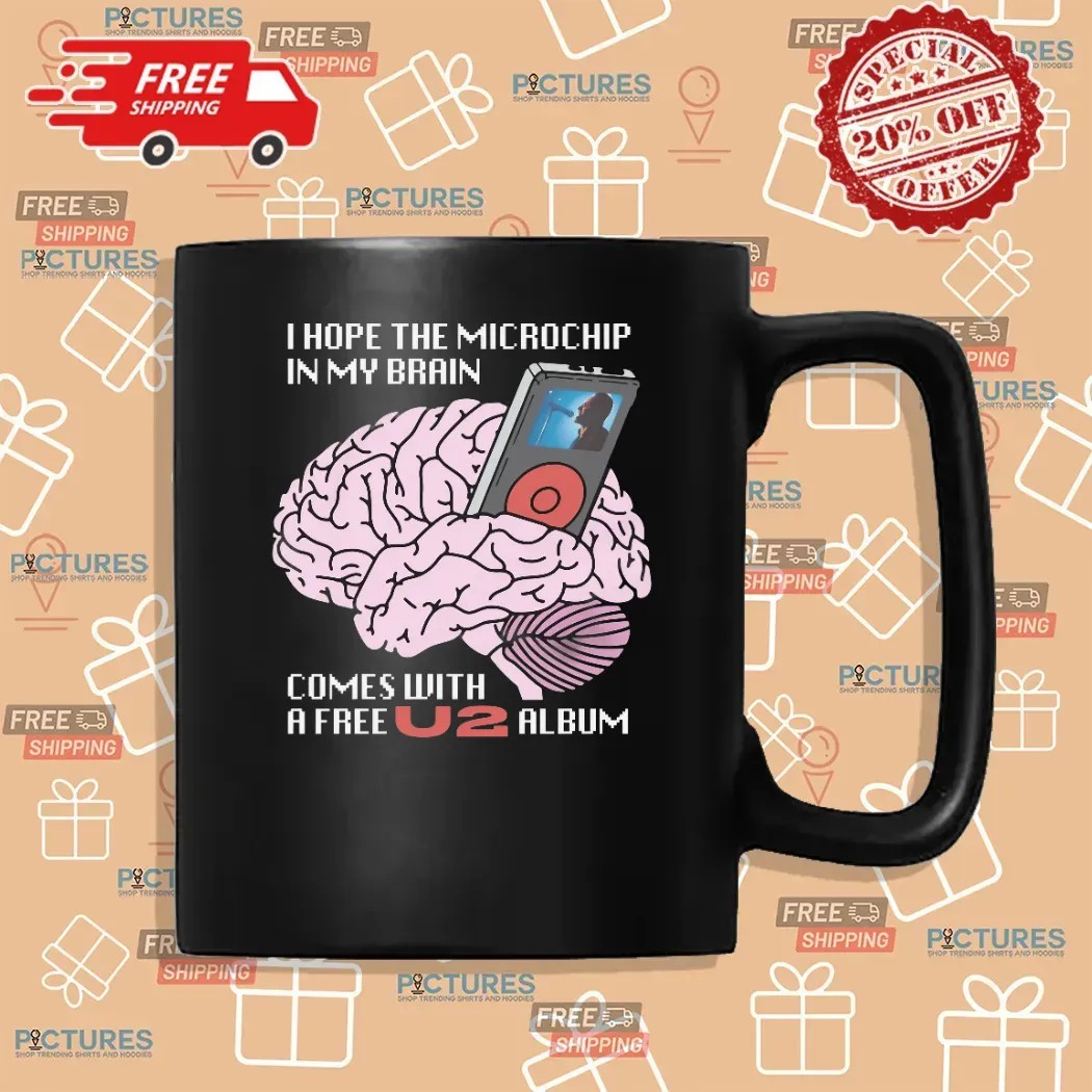 I Hope The Microchip In My Brain Comes With A Free U2 Album T Shirt