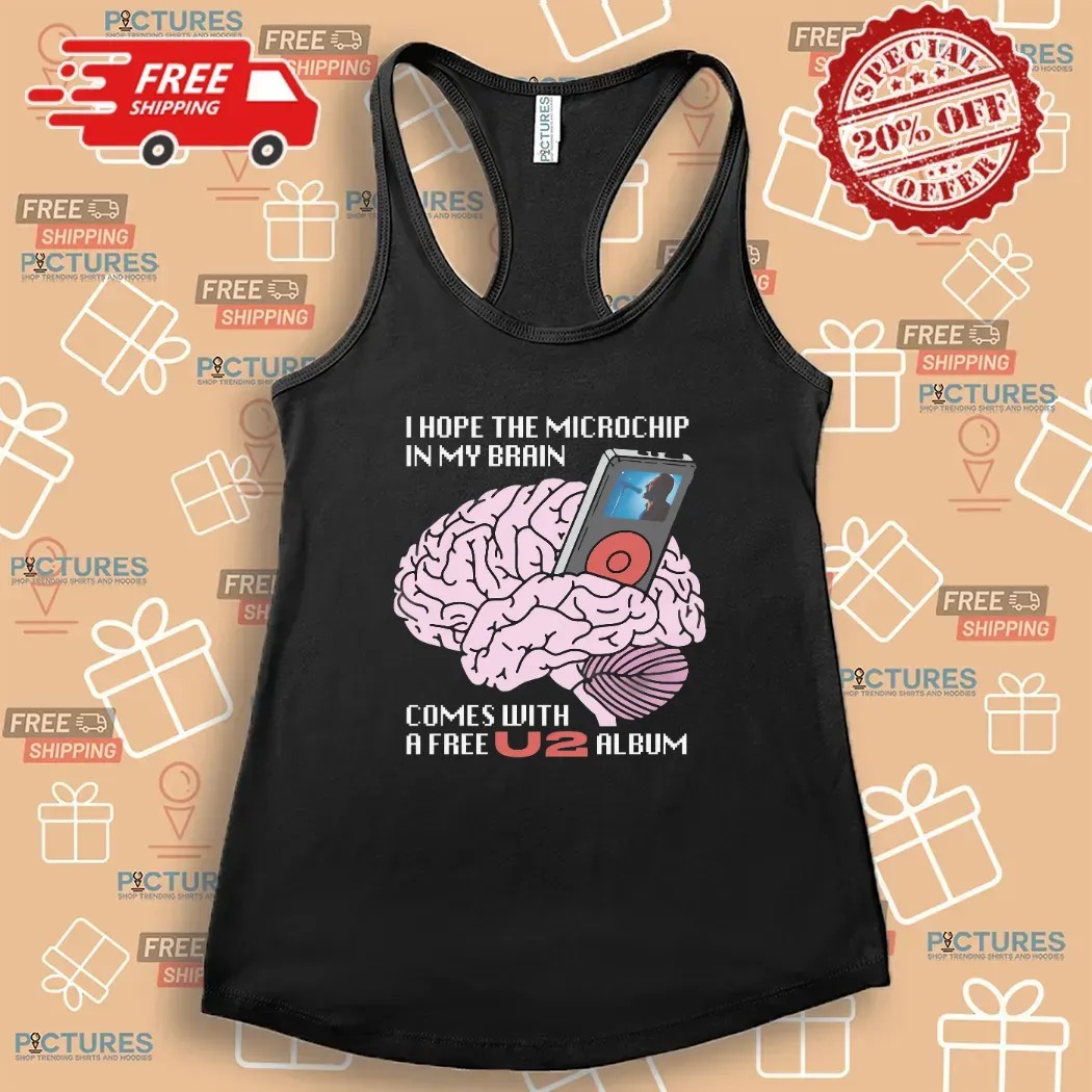 I Hope The Microchip In My Brain Comes With A Free U2 Album T Shirt