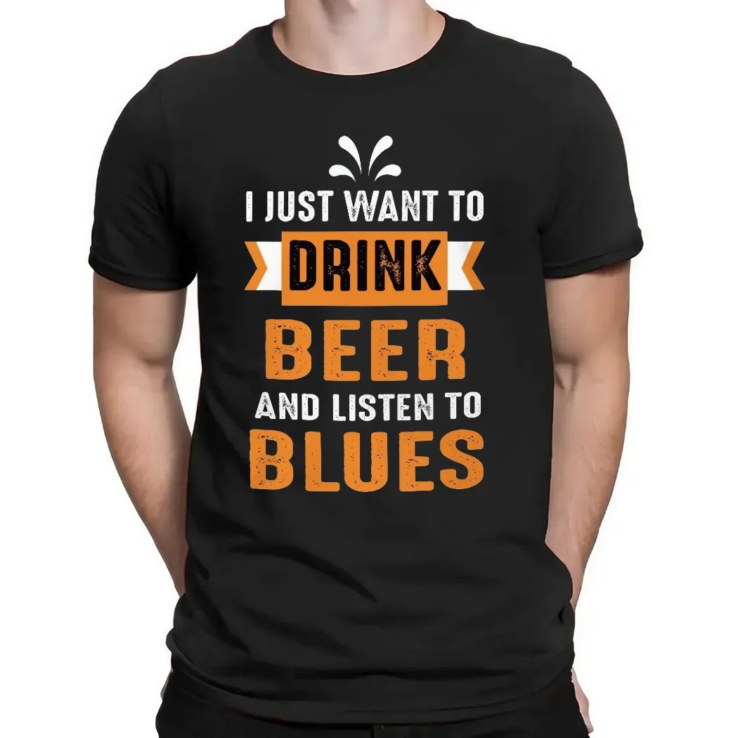 I Just Want To Drink Beer And Listen To Blues T Shirt I Just Want To Drink Beer And Listen To Blues T Shirt