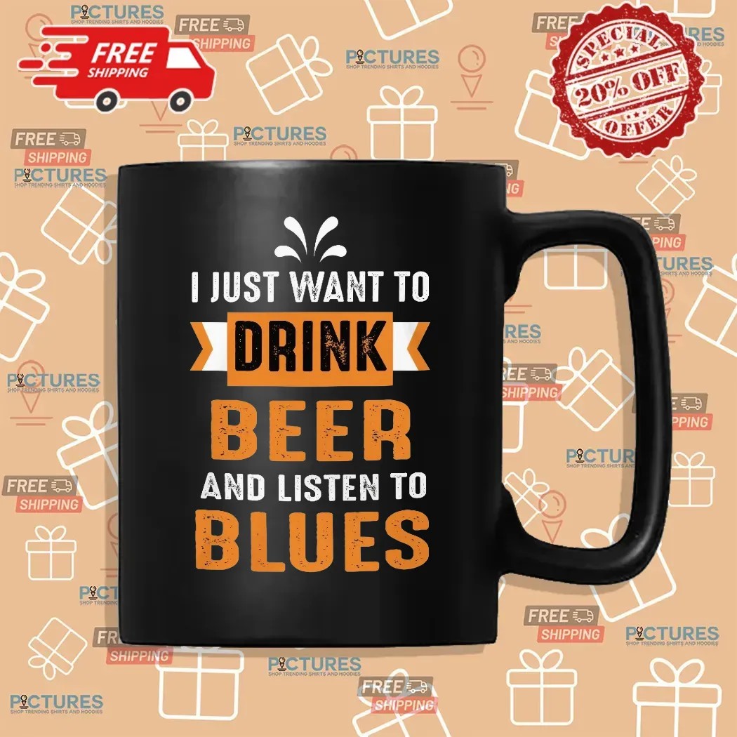 I Just Want To Drink Beer And Listen To Blues T Shirt I Just Want To Drink Beer And Listen To Blues T Shirt