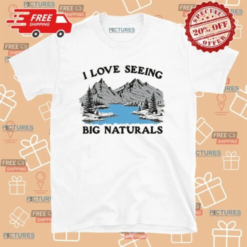 I Love Seeing Big Naturals T Shirt