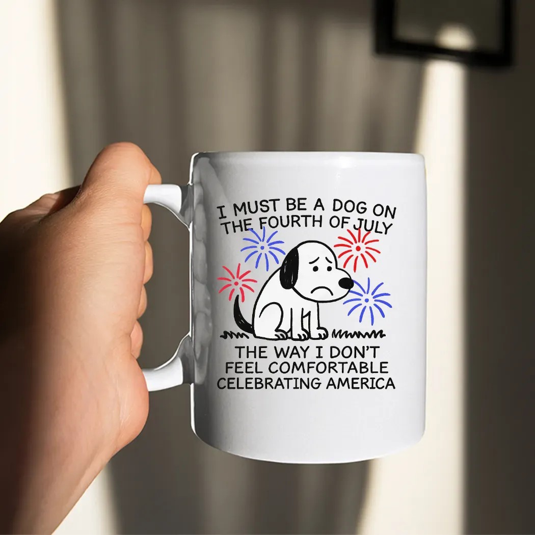 I Must Be A Dog On The Fourth Of July The Way I Don't Feel Comfortable Celebrating America T Shirt