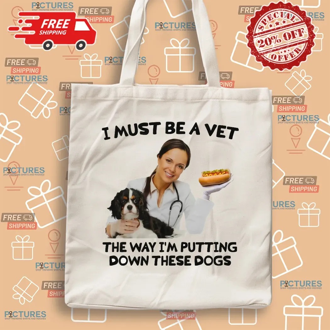 I Must Be A Vet The Way I'm Putting Down These Dogs Meme T Shirt
