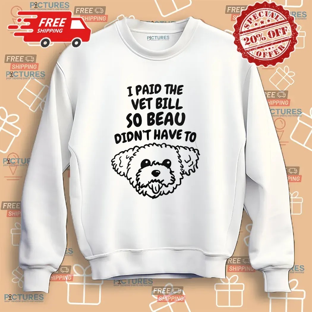 I Paid The Vet Bills So Beau Didn't Have To Puppy T Shirt