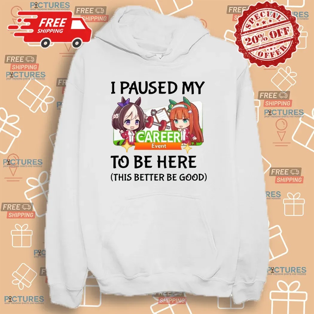 I Paused My Umamusume Career Event To Be Here This Better Be Good Anime T Shirt