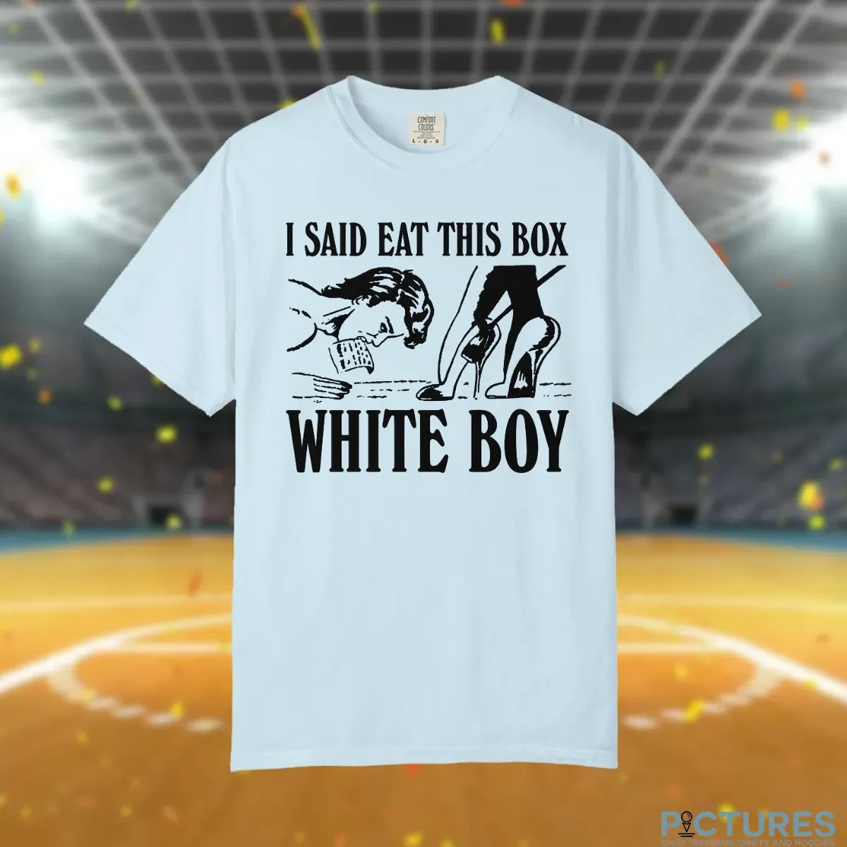 I Said Eat This Box White Boy T Shirt