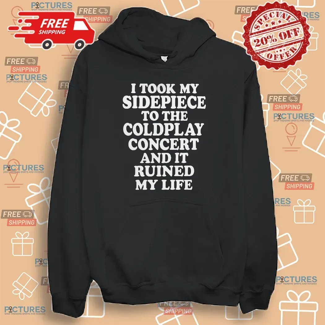 I Took My Sidepiece To The Coldplay Concert And It Ruined My Life Meme T Shirt