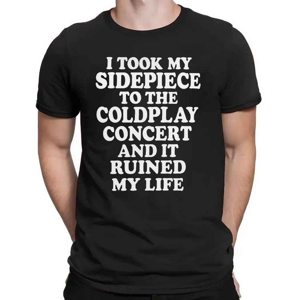 I Took My Sidepiece To The Coldplay Concert And It Ruined My Life Meme T Shirt