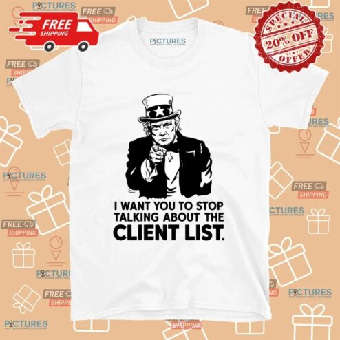I Want You To Stop Talking About The Client List Jeffrey Epstein the Epstein Files Trump Uncle Sam Parody T Shirt